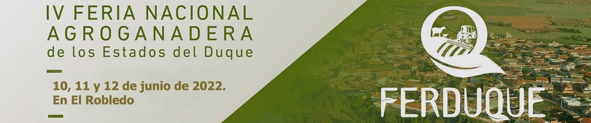 IV FERIA NACIONAL AGROGANADERA de los Estados del Duque - 10, 11 y 12 de Junio de 2022 - El Robledo (Ciudad Real)